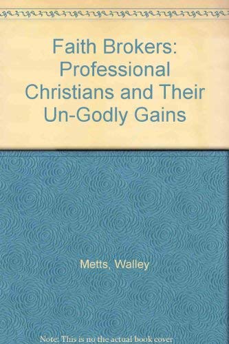 Stock image for Faith Brokers : Professional Christians and Their Un-Godly Gains for sale by RareNonFiction, IOBA