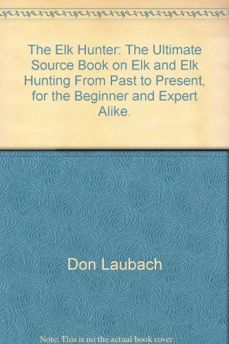 9780937959831: The Elk Hunter: The Ultimate Source Book on Elk and Elk Hunting From Past to Present, for the Beginner and Expert Alike.