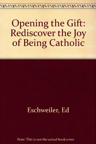 Stock image for Opening the Gift : Rediscover the Joy of Being Catholic for sale by Better World Books