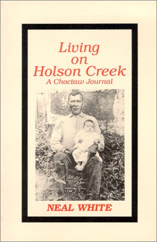 Living on Holson Creek, A Choctaw Journal (9780938041474) by White, Neal