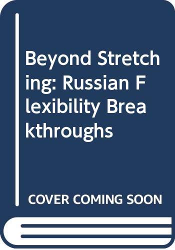 9780938045151: Beyond Stretching: Russian Flexibility Breakthroughs
