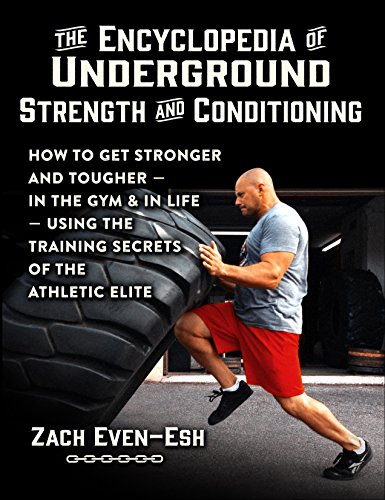 Beispielbild fr The Encyclopedia of Underground Strength and Conditioning How to Get Stronger and Tougher--In the Gym and in Life--Using the Training Secrets of the Athletic Elite by Zach Even-Esh (2014-05-03) zum Verkauf von HPB-Diamond