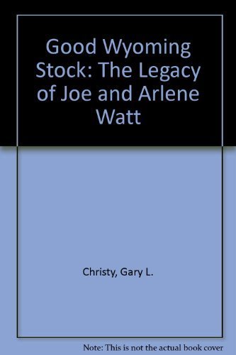 Good Wyoming Stock: The Legacy of Joe and Arlene Watt
