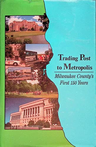 9780938076087: Trading Post to Metropolis: Milwaukee County's First One Hundred and Fifty Years