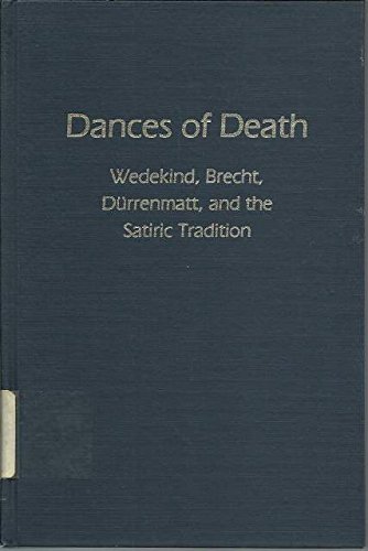 Stock image for Dances of Death : Wedekind, Brecht, Durrenmatt and the Satiric Tradition for sale by Better World Books: West