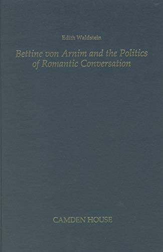 Stock image for Bettine von Arnim and the Politics of Romantic Conversation (Studies in German Literature Linguistics and Culture, 1) for sale by Sequitur Books