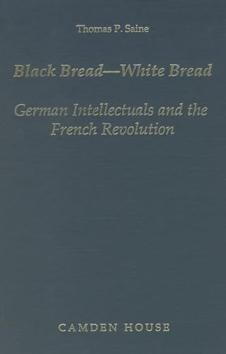 Black Bread-White Bread: German Intellectuals and the French Revolution (Studies in German Literature, Linguistics, & Culture) (9780938100577) by Saine, Thomas P.