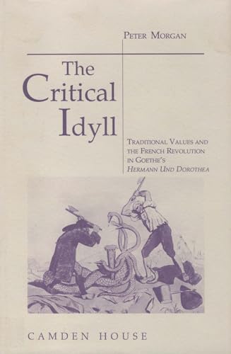 Beispielbild fr The Critical Idyll: Traditional Values and the French Revolution in Goethe's 'Hermann Und Dorothea' zum Verkauf von Anybook.com