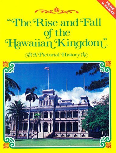 Stock image for The Rise and Fall of the Hawaiian Kingdom: A Pictorial History for sale by SecondSale