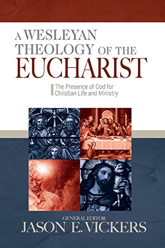 Stock image for A Wesleyan Theology of the Eucharist: The Presence of God for Christian Life and Ministry for sale by SecondSale