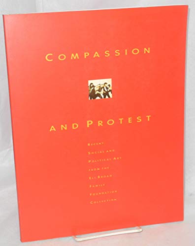 Stock image for Compassion and Protest: Recent Social and Political Art from Eli Broad Family Foundation Collection for sale by ANARTIST