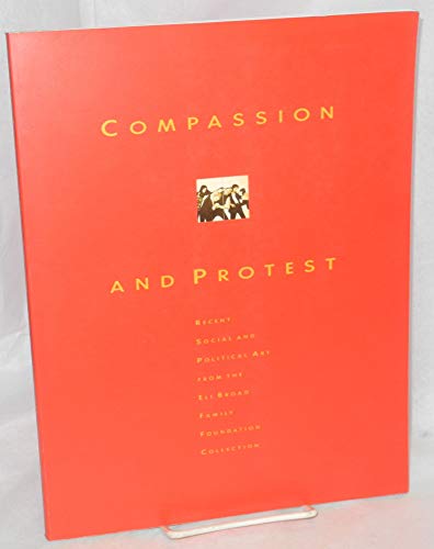 9780938175124: Compassion and protest: Recent social and political art from the Eli Broad Family Foundation Collection : June 1-August 25, 1991, San Jose Museum of Art