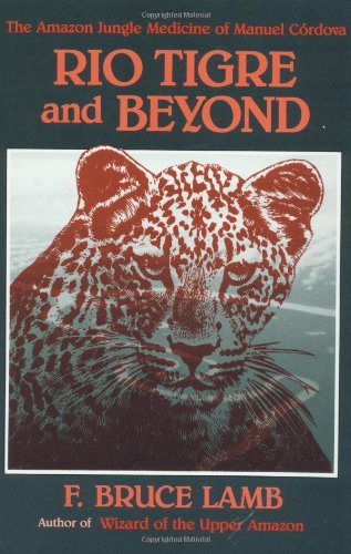 Stock image for Rio Tigre and Beyond: The Amazon Jungle Medicine of Manual Cordova-Rios for sale by Book Deals