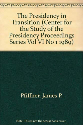 The Presidency in Transition (Center for the Study of the Presidency Proceedings Series Vol VI No 1 1989) (9780938204008) by Pfiffner, James P.; Hoxie, R. Gordon