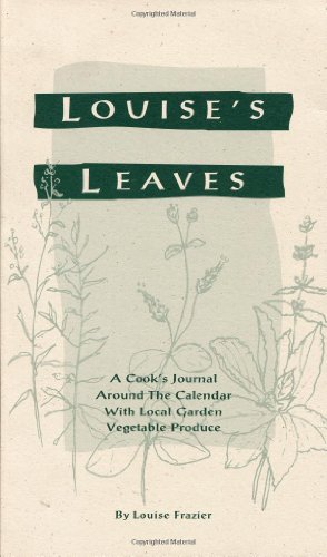 LOUISE'S LEAVES a Cook's Journal Around the Calendar with Local Garden Vegetable Produce