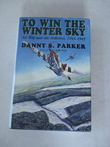 9780938289357: To Win The Winter Sky: The Air War Over The Ardennes 1944-45