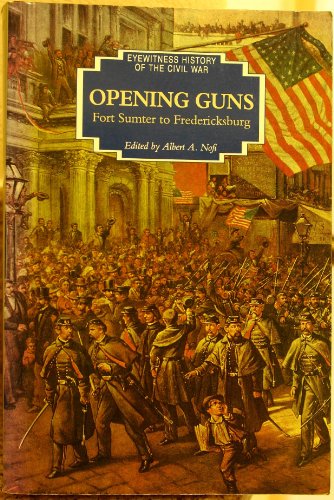Imagen de archivo de OPENING GUNS : FORT SUMTER TO FREDERICKSBURG (EYEWITNESS HISTORY OF THE CIVIL WAR SER.) a la venta por GLOVER'S BOOKERY, ABAA