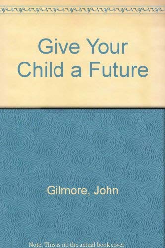 Beispielbild fr Give Your Child A Future: Helping Your Child Become A Productive Person zum Verkauf von UHR Books