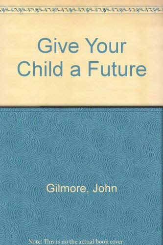 Give Your Child a Future (9780938308003) by Gilmore, John