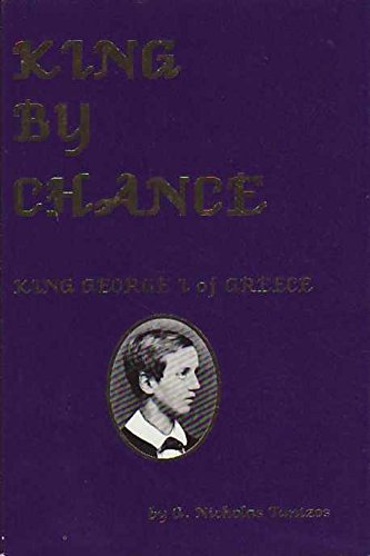 Stock image for King by Chance: A Biographical Novel King George I of Greece 1863-1913 for sale by Village Books and Music