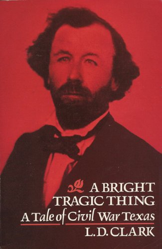 A Bright Tragic Thing: A Tale of Civil War Texas (9780938317173) by Clark, L.D.