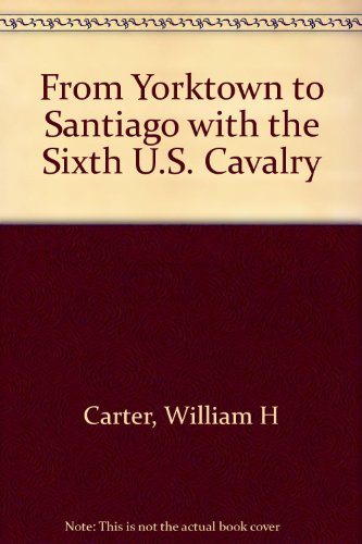 From Yorktown to Santiago with the Sixth U. S. Calvary