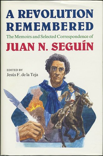 Stock image for A Revolution Remembered: The Memoirs and Selected Correspondence of Juan N. Seguin for sale by Best Books And Antiques