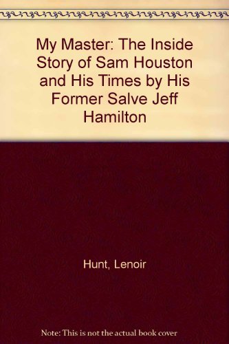 Stock image for My Master: The Inside Story of Sam Houston and His Times by His Former Salve Jeff Hamilton for sale by dsmbooks
