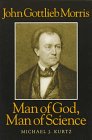 John Gottlieb Morris: Man of God, Man of Science (9780938420583) by Kurtz, Michael J.