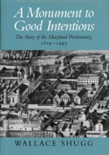 9780938420675: A Monument to Good Intentions: The Story of the Maryland Penitentiary: The Story of the Maryland Penitentiary, 1804-1995