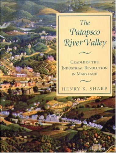 Stock image for The Patapsco River Valley: Cradle of the Industrial Revolution in Maryland for sale by Marbus Farm Books