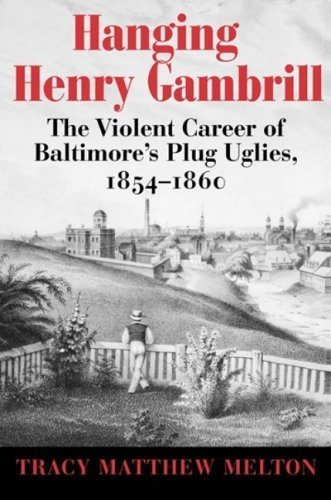 Beispielbild fr Hanging Henry Gambrill: The Violent Career of Baltimore's Plug Uglies, 1854-1860 zum Verkauf von ThriftBooks-Atlanta
