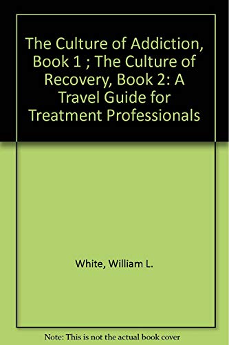 The Culture of Addiction, Book 1 ; The Culture of Recovery, Book 2: A Travel Guide for Treatment Professionals (9780938475019) by White, William L.