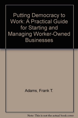 9780938493198: Putting Democracy to Work: A Practical Guide for Starting and Managing Worker-Owned Businesses