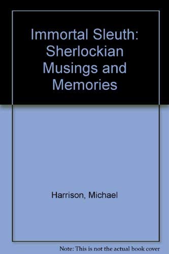 IMMORTAL SLEUTH SHERLOCKIAN MUSINGS AND MEMORIES