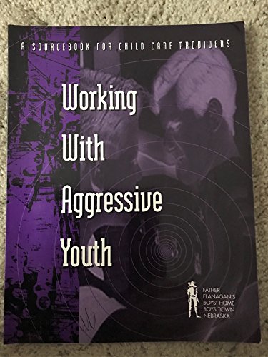 Working with Aggressive Youth in Open Settings: A Sourcebook for Child Care Providers (9780938510161) by Father Flanagan's Boys' Home