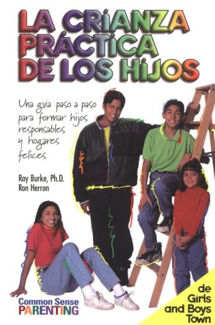 Stock image for La Crianza Practica de los Hijos : Una Guia Paso a Paso para Formar Hijos Responsables y Hogares Felices for sale by Better World Books: West