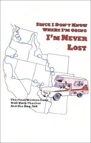 9780938513308: Since I Don't Know Where I'm Going, I'm Never Lost: The Final Western Loop with Barb Thacker and Her Dog, Ink