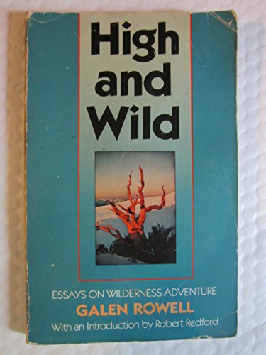 High and Wild: Essays on Wilderness Adventure (9780938530213) by Rowell, Galen