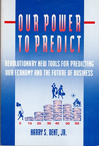 Our Power to Predict: Revolutionary New Tools for Predicting Our Economy and the Future of Business (9780938545064) by Dent, Harry S.