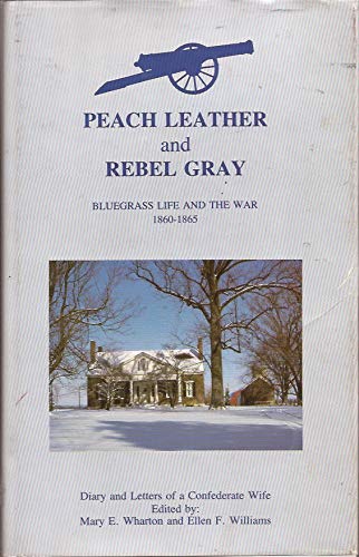 Imagen de archivo de Peach Leather and Rebel Gray: Bluegrass Life and the War, 1860-1865, Farm and Social Life, Famous Horses, Tragedies of War, Diary and Letters of a Confederate Wife a la venta por Emily's Books