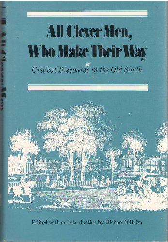 Stock image for All Clever Men, Who Make Their Way: Critical Discourse in the Old South for sale by Front Cover Books