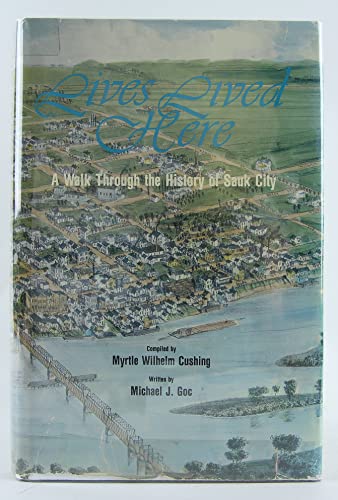 Imagen de archivo de Lives Lived Here: A Walk Through the History of Sauk City Goc, Michael J. and Cushing, Myrtle Wilhelm a la venta por Broad Street Books