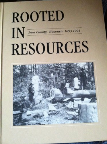 Beispielbild fr Rooted in Resources Iron County, Wisconsin 1893 - 1993 zum Verkauf von Chequamegon Books