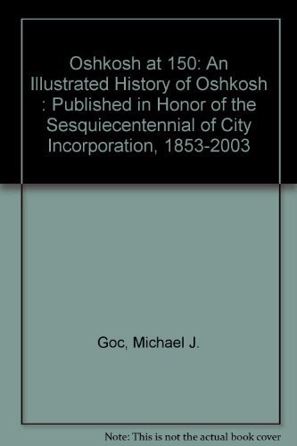 Beispielbild fr Oshkosh at 150: An Illustrated History of Oshkosh : Published in Honor of the Sesquiecentennial of City Incorporation, 1853-2003 zum Verkauf von medimops