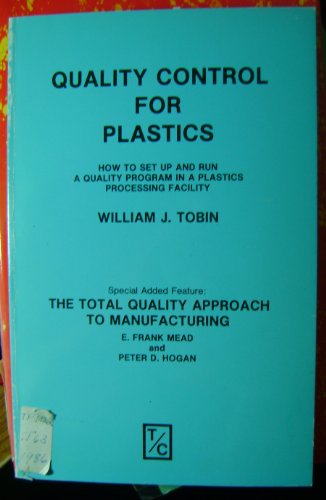 Quality Control for Plastics: How to Set Up and Run a Quality Program in a Plastics Processing Facility (9780938648260) by Tobin, William J.; Mead, E. Frank; Hogan, Peter D.