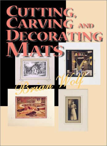 Cutting, Carving & Decorating Mats (9780938655855) by Brian Wolf; CPF; GCF