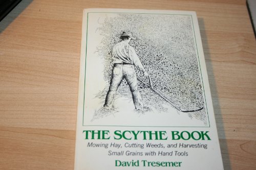 Imagen de archivo de The Scythe Book: Mowing Hay, Cutting Weeds, and Harvesting Small Grains with Hand Tools a la venta por ThriftBooks-Atlanta