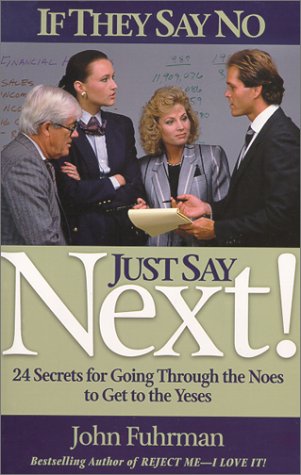 Beispielbild fr If They Say No, Just Say Next! : 24 Secrets for Going Through the Noes to Get to the Yeses zum Verkauf von Better World Books