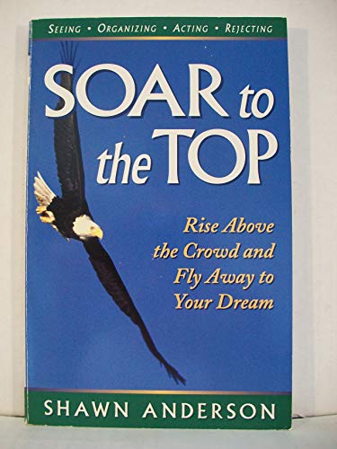 Stock image for Soar to the Top: Rise Above the Crowd and Fly Away to Your Dream (Personal Development Series) for sale by Wonder Book